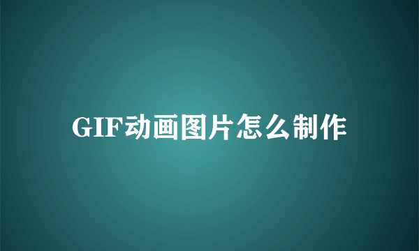 GIF动画图片怎么制作