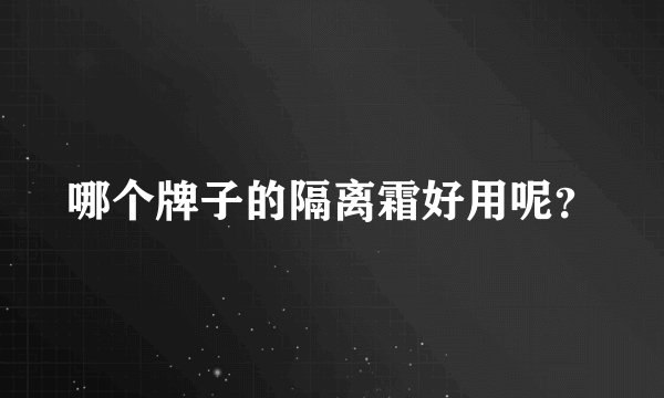 哪个牌子的隔离霜好用呢？