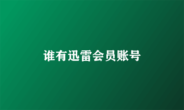 谁有迅雷会员账号