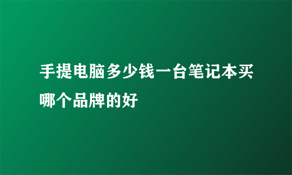 手提电脑多少钱一台笔记本买哪个品牌的好
