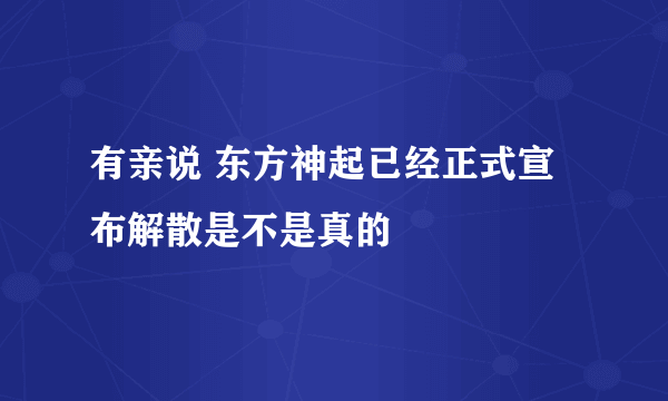 有亲说 东方神起已经正式宣布解散是不是真的