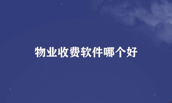 物业收费软件哪个好
