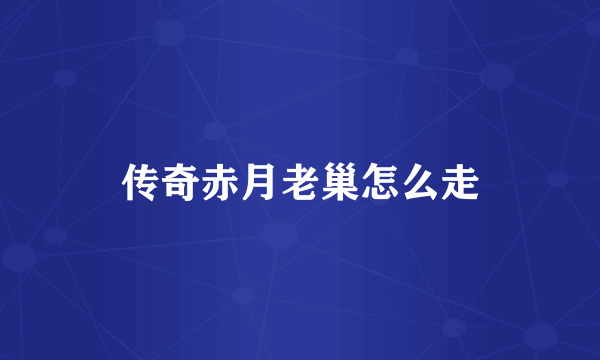 传奇赤月老巢怎么走
