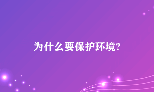 为什么要保护环境?