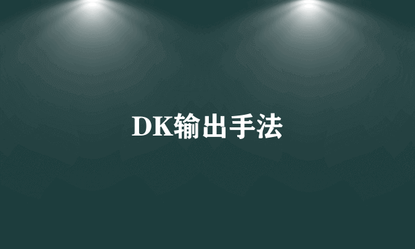 DK输出手法