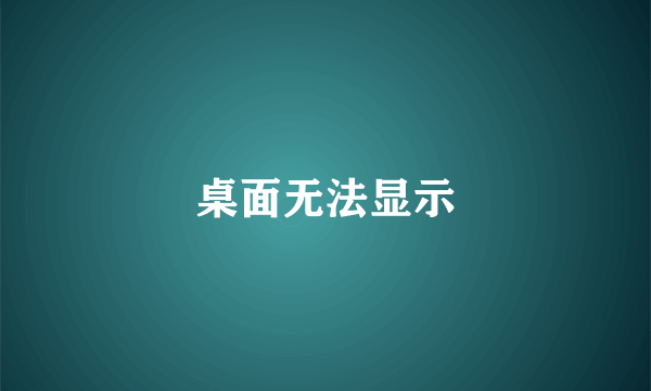 桌面无法显示
