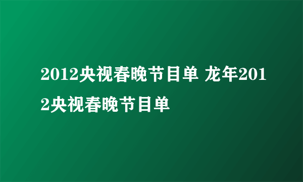2012央视春晚节目单 龙年2012央视春晚节目单