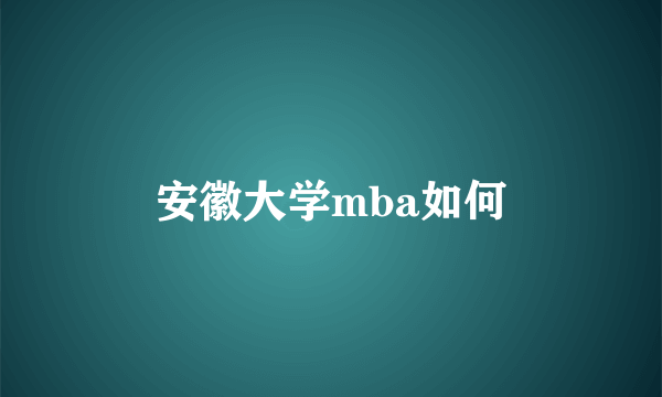 安徽大学mba如何