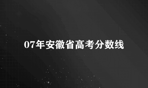 07年安徽省高考分数线