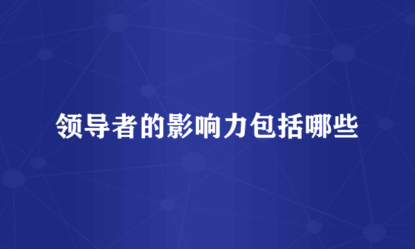 领导者的影响力包括哪些