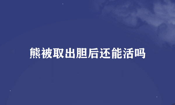 熊被取出胆后还能活吗