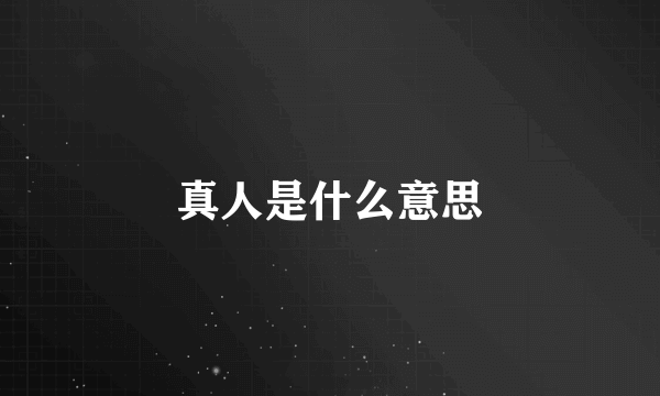 真人是什么意思