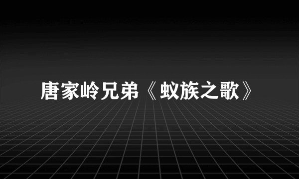 唐家岭兄弟《蚁族之歌》