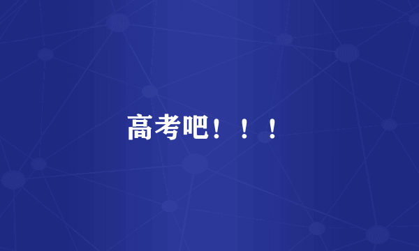 高考吧！！！