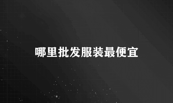 哪里批发服装最便宜