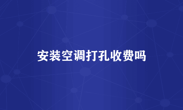 安装空调打孔收费吗
