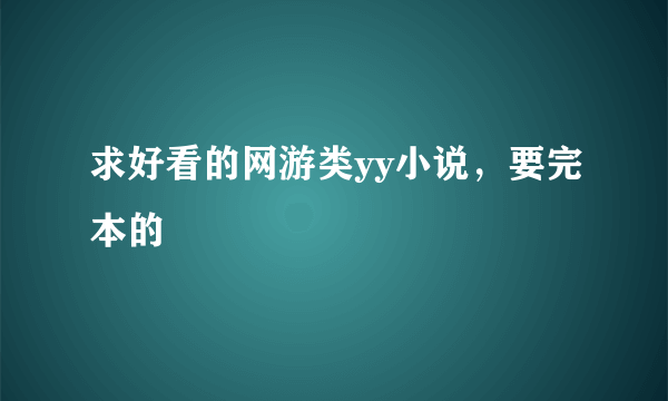 求好看的网游类yy小说，要完本的