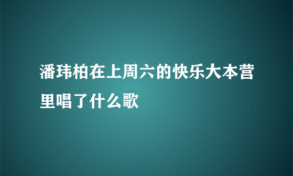 潘玮柏在上周六的快乐大本营里唱了什么歌