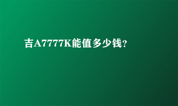 吉A7777K能值多少钱？