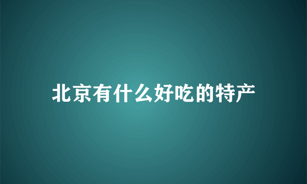 北京有什么好吃的特产