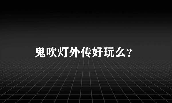 鬼吹灯外传好玩么？