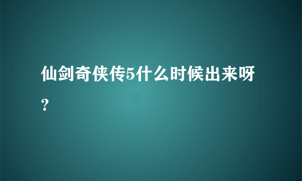 仙剑奇侠传5什么时候出来呀？
