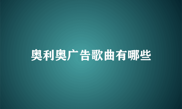 奥利奥广告歌曲有哪些