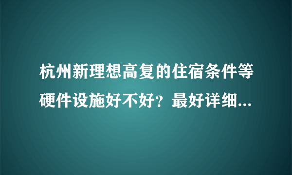 杭州新理想高复的住宿条件等硬件设施好不好？最好详细一点。谢谢了。