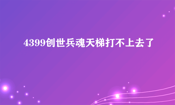 4399创世兵魂天梯打不上去了