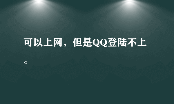 可以上网，但是QQ登陆不上。