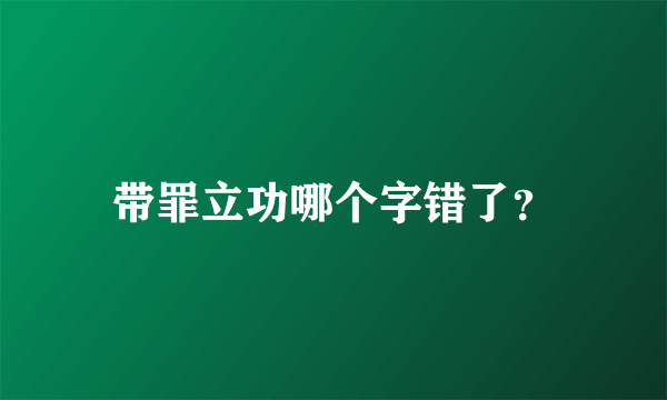 带罪立功哪个字错了？