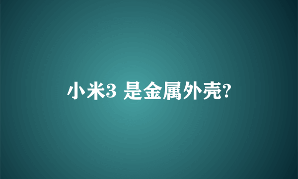 小米3 是金属外壳?