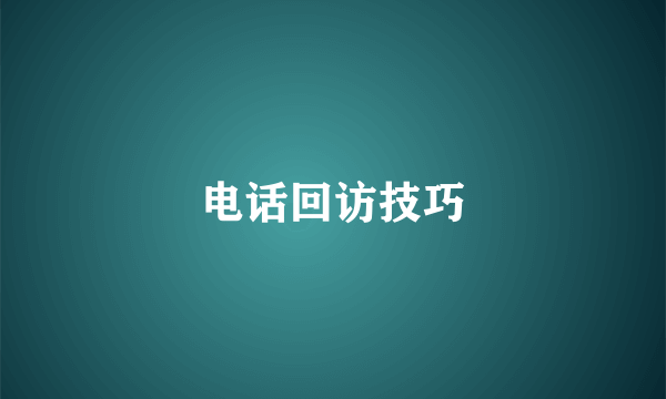 电话回访技巧