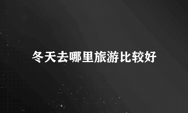 冬天去哪里旅游比较好