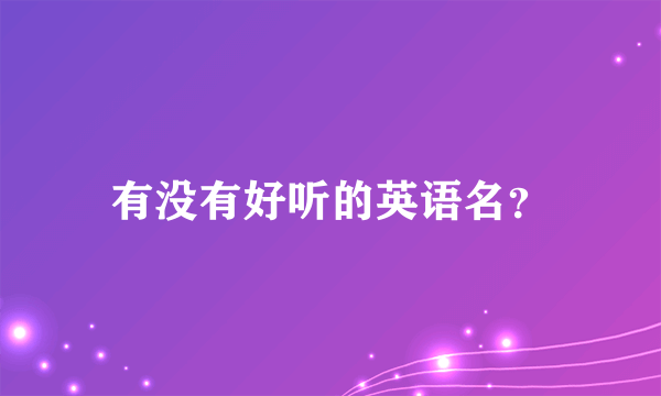有没有好听的英语名？