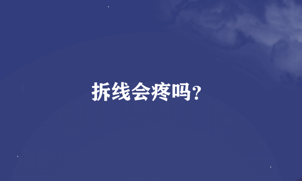 拆线会疼吗？