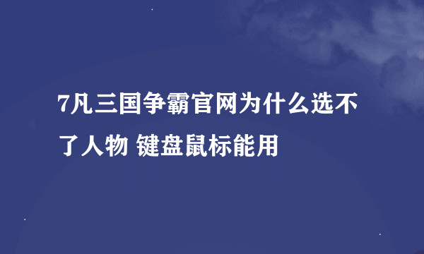 7凡三国争霸官网为什么选不了人物 键盘鼠标能用