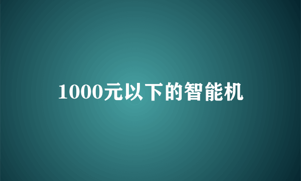 1000元以下的智能机