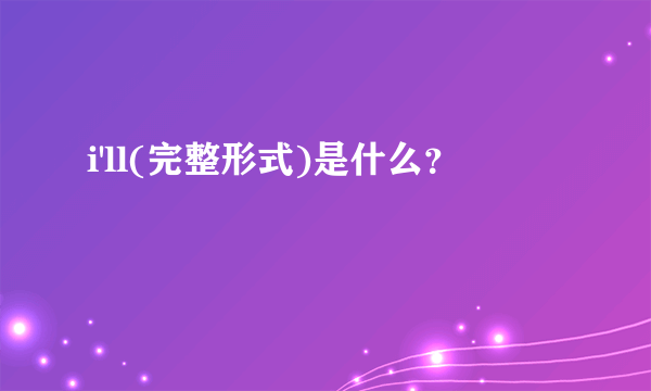 i'll(完整形式)是什么？
