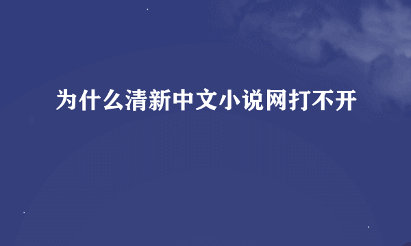 为什么清新中文小说网打不开