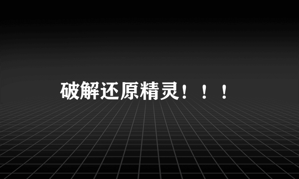 破解还原精灵！！！