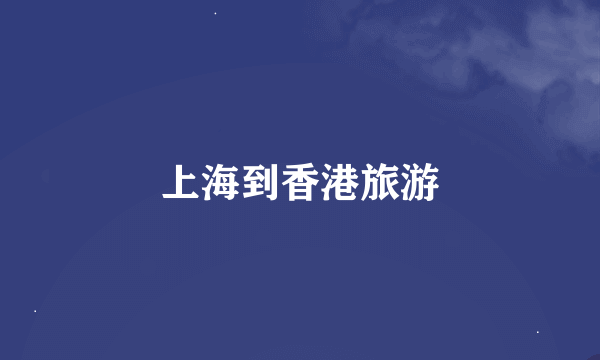 上海到香港旅游