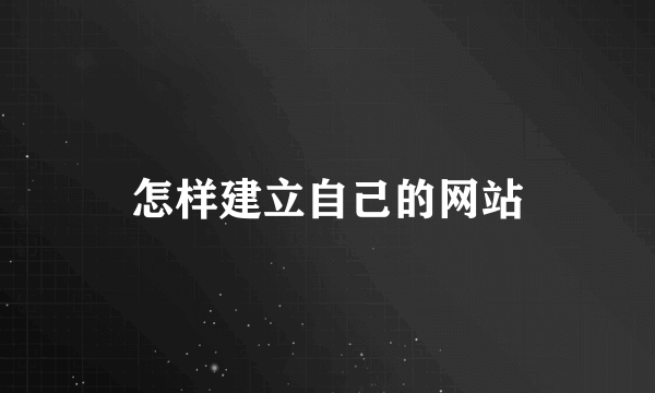 怎样建立自己的网站