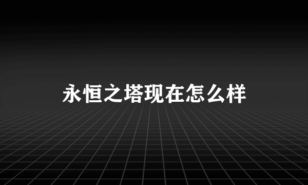 永恒之塔现在怎么样