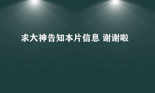 求大神告知本片信息 谢谢啦