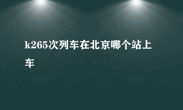 k265次列车在北京哪个站上车